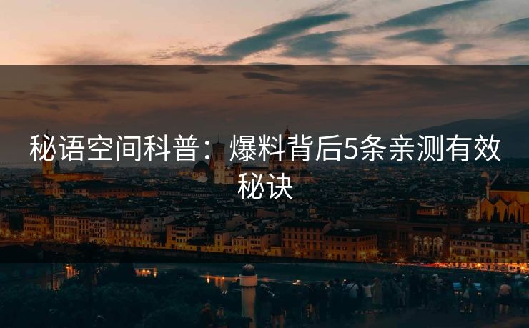 秘语空间科普：爆料背后5条亲测有效秘诀